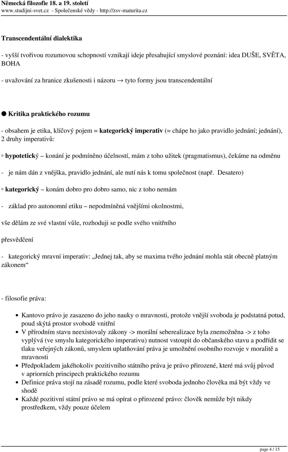 účelností, mám z toho užitek (pragmatismus), čekáme na odměnu - je nám dán z vnějška, pravidlo jednání, ale nutí nás k tomu společnost (např.