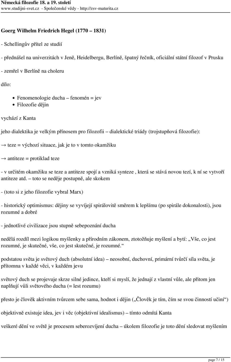 situace, jak je to v tomto okamžiku antiteze = protiklad teze - v určitém okamžiku se teze a antiteze spojí a vzniká synteze, která se stává novou tezí, k ní se vytvoří antiteze atd.