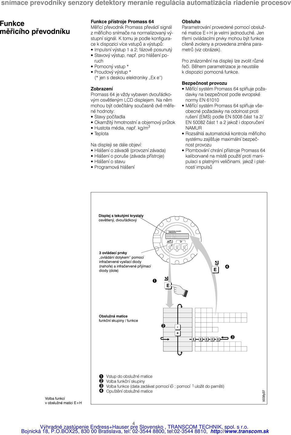 pro hlášení poruch Pomocný vstup * Proudový výstup * (* jen s deskou elektroniky Ex e ) Zobrazení Promass 64 je vždy vybaven dvouøádkovým osvìtleným LCD displejem.