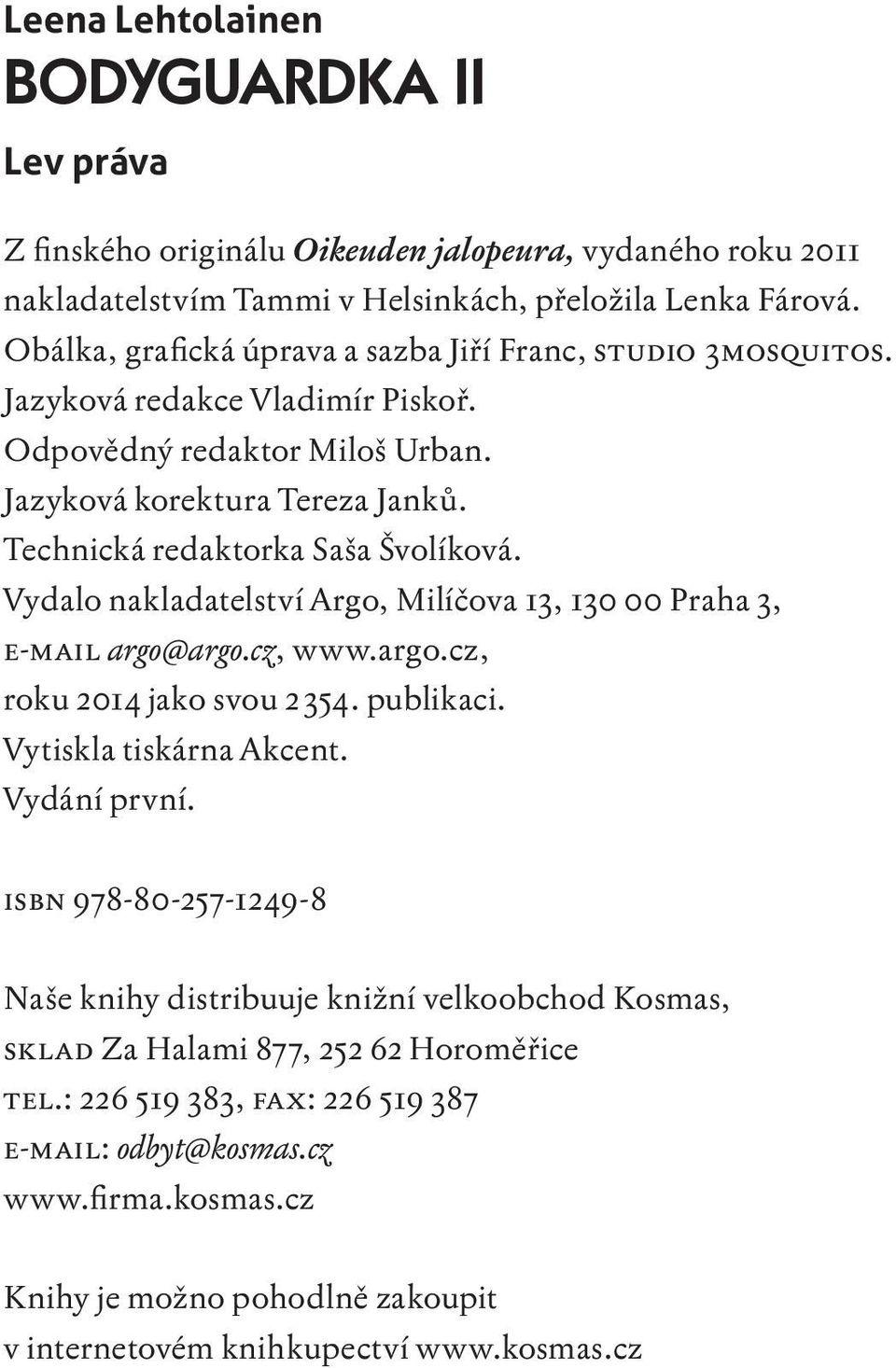 Vydalo nakladatelství Argo, Milíčova 13, 130 00 Praha 3, e-mail argo@argo.cz, www.argo.cz, roku 2014 jako svou 2 354. publikaci. Vytiskla tiskárna Akcent. Vydání první.