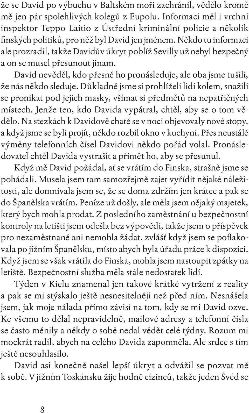 Někdo tu informaci ale prozradil, takže Davidův úkryt poblíž Sevilly už nebyl bezpečný a on se musel přesunout jinam.