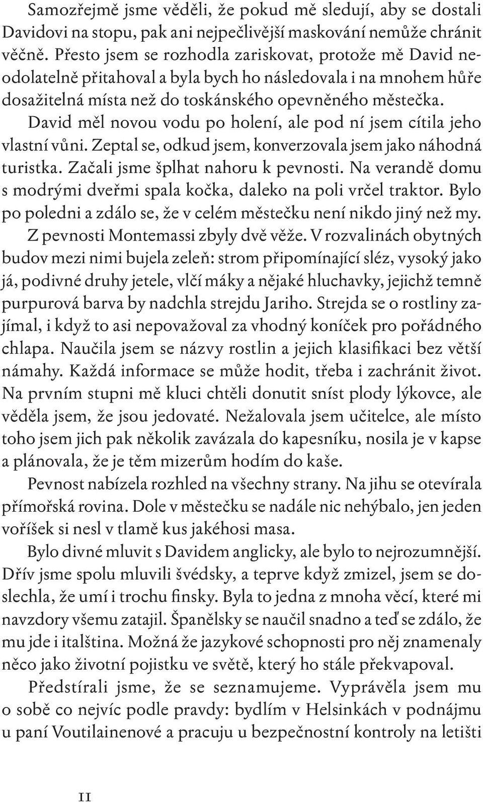 David měl novou vodu po holení, ale pod ní jsem cítila jeho vlastní vůni. Zeptal se, odkud jsem, konverzovala jsem jako náhodná turistka. Začali jsme šplhat nahoru k pevnosti.