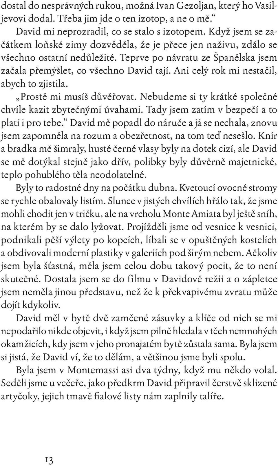 Ani celý rok mi nestačil, abych to zjistila. Prostě mi musíš důvěřovat. Nebudeme si ty krátké společné chvíle kazit zbytečnými úvahami. Tady jsem zatím v bezpečí a to platí i pro tebe.