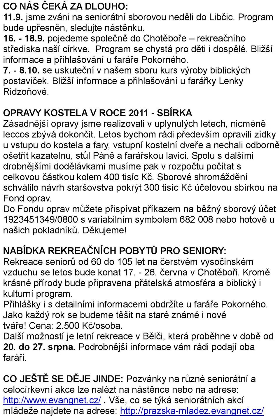 Bližší informace a přihlašování u farářky Lenky Ridzoňové. OPRAVY KOSTELA V ROCE 2011 - SBÍRKA Zásadnější opravy jsme realizovali v uplynulých letech, nicméně leccos zbývá dokončit.