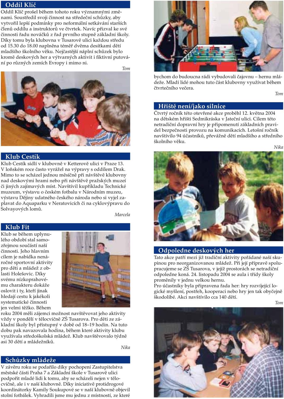 Navíc přizval ke své činnosti řadu nováčků z řad prvního stupně základní školy. Díky tomu byla klubovna v Tusarově ulici každou středu od 15.30 do 18.