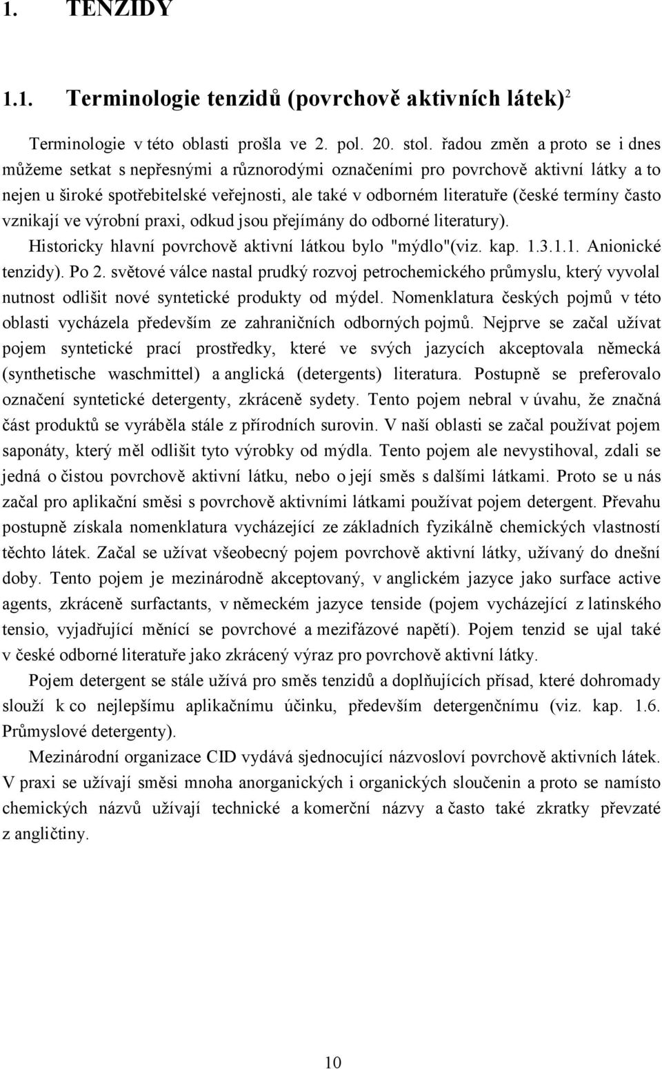 termíny často vznikají ve výrobní praxi, odkud jsou přejímány do odborné literatury). Historicky hlavní povrchově aktivní látkou bylo "mýdlo"(viz. kap. 1.3.1.1. Anionické tenzidy). Po 2.