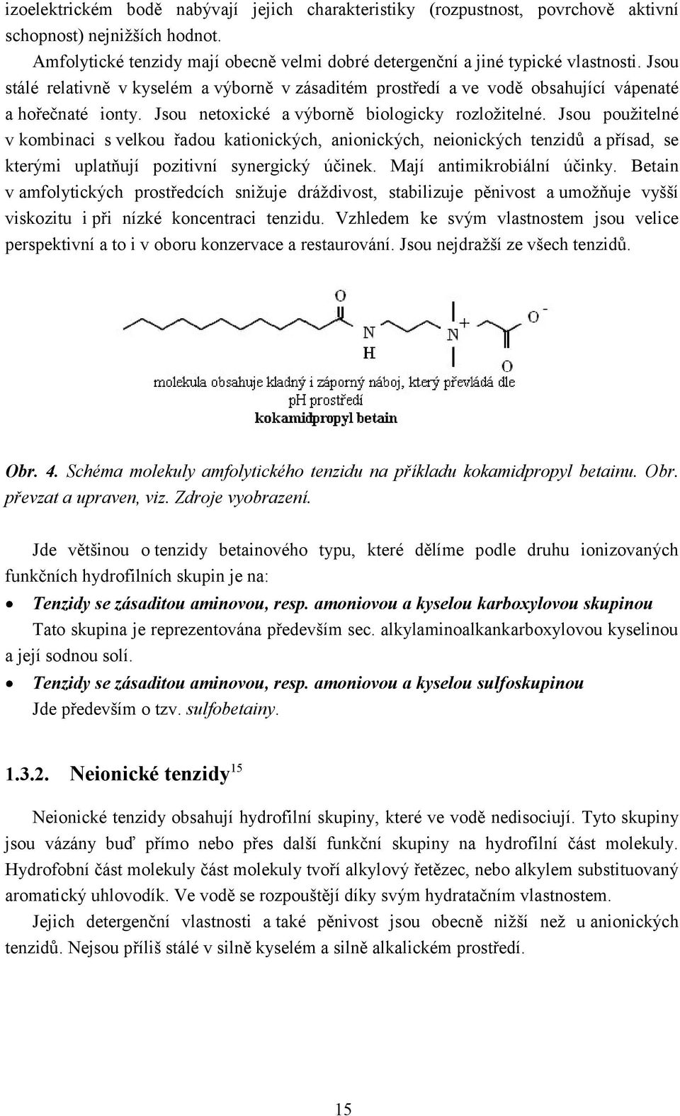 Jsou pouţitelné v kombinaci s velkou řadou kationických, anionických, neionických tenzidů a přísad, se kterými uplatňují pozitivní synergický účinek. Mají antimikrobiální účinky.