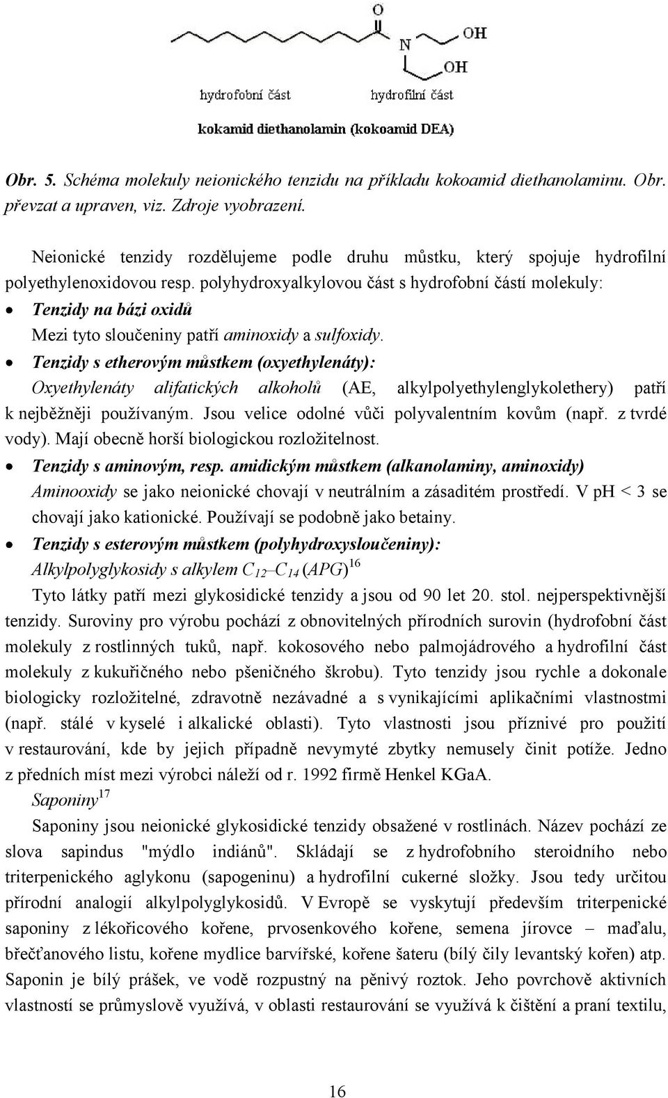 polyhydroxyalkylovou část s hydrofobní částí molekuly: Tenzidy na bázi oxidů Mezi tyto sloučeniny patří aminoxidy a sulfoxidy.
