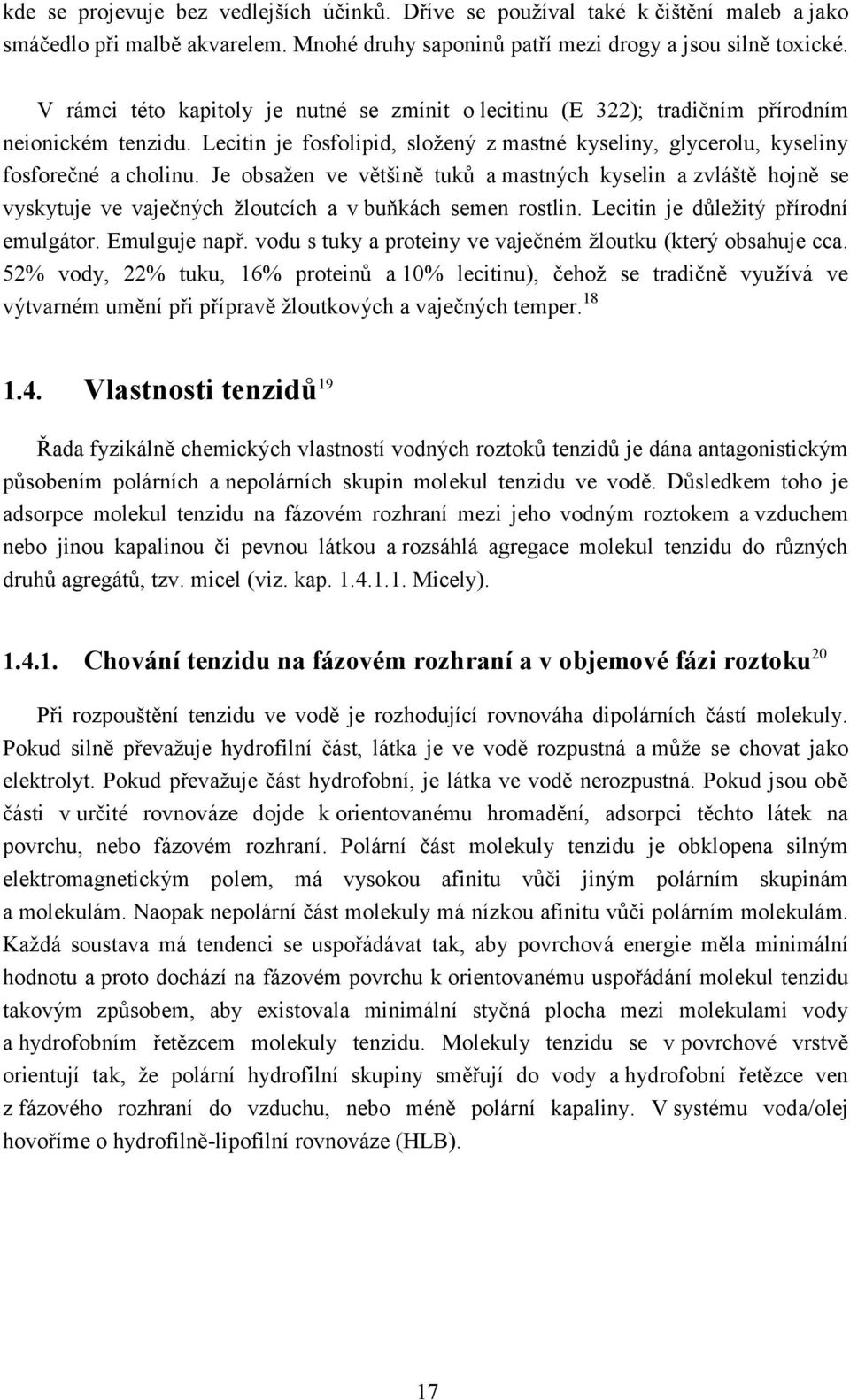 Je obsaţen ve většině tuků a mastných kyselin a zvláště hojně se vyskytuje ve vaječných ţloutcích a v buňkách semen rostlin. Lecitin je důleţitý přírodní emulgátor. Emulguje např.