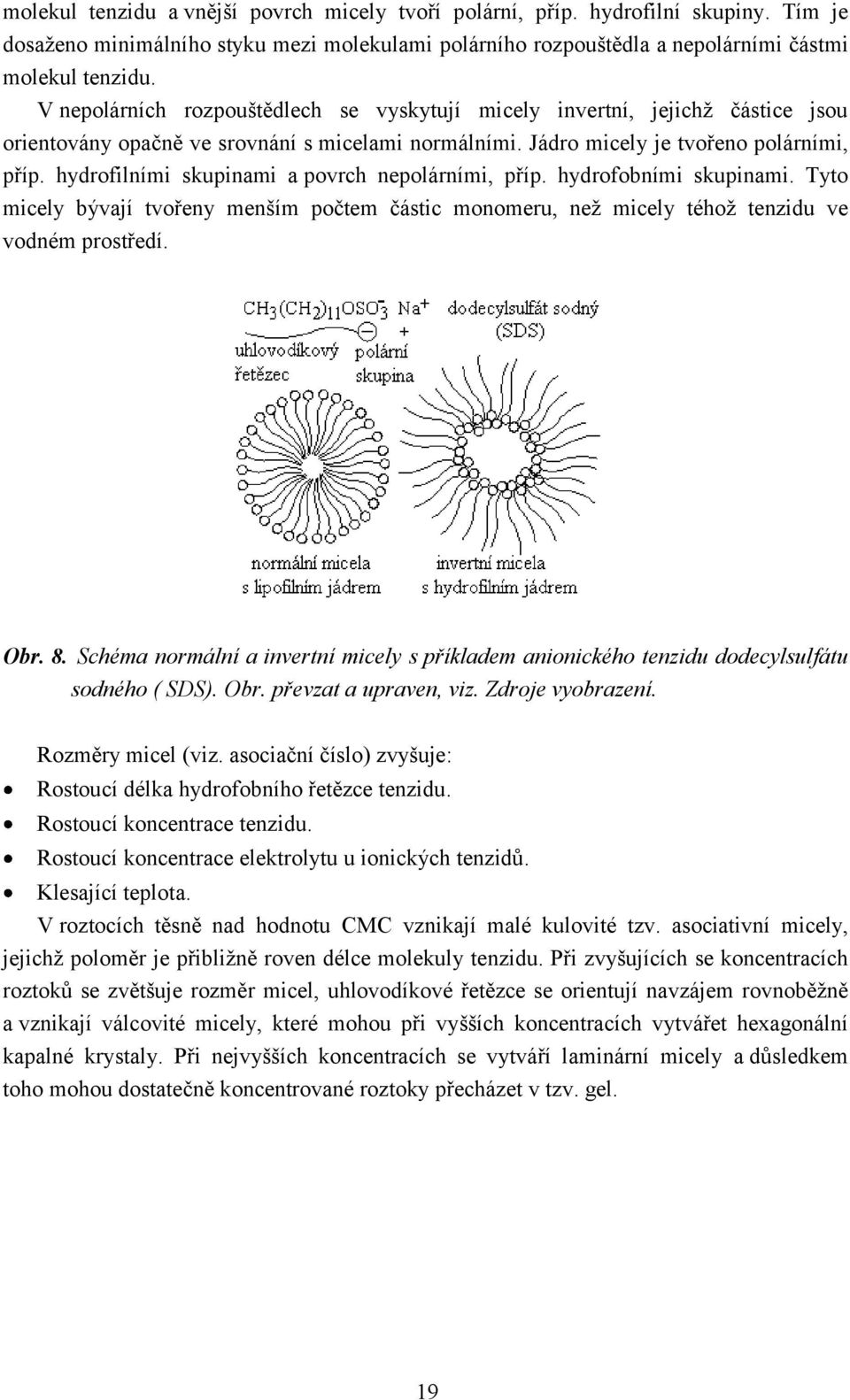 hydrofilními skupinami a povrch nepolárními, příp. hydrofobními skupinami. Tyto micely bývají tvořeny menším počtem částic monomeru, neţ micely téhoţ tenzidu ve vodném prostředí. Obr. 8.