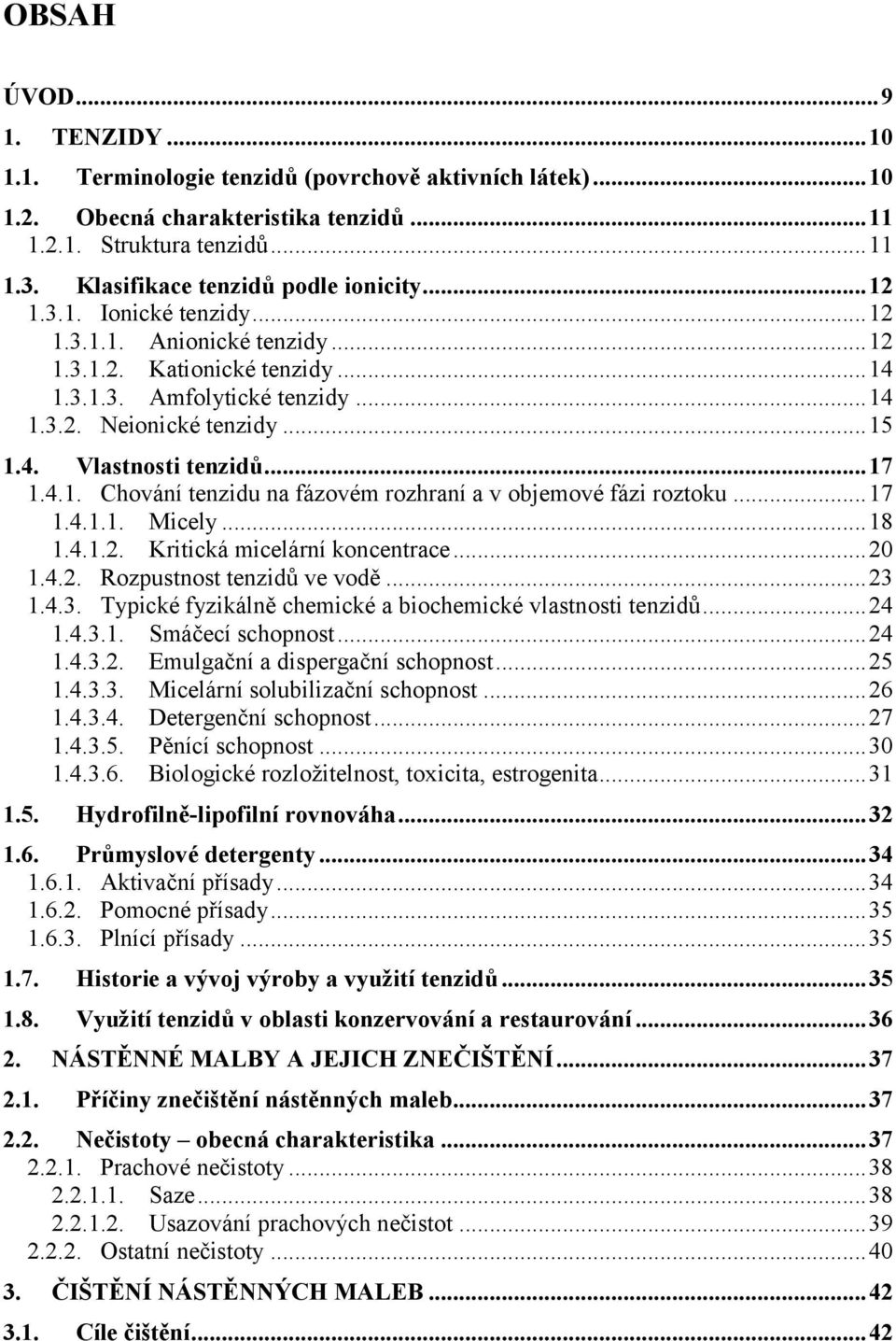 .. 15 1.4. Vlastnosti tenzidů... 17 1.4.1. Chování tenzidu na fázovém rozhraní a v objemové fázi roztoku... 17 1.4.1.1. Micely... 18 1.4.1.2. Kritická micelární koncentrace... 20 1.4.2. Rozpustnost tenzidů ve vodě.