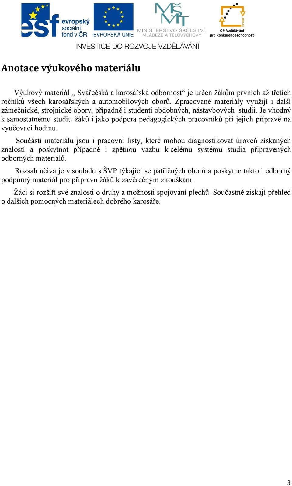 Je vhodný k samostatnému studiu žáků i jako podpora pedagogických pracovníků při jejich přípravě na vyučovací hodinu.