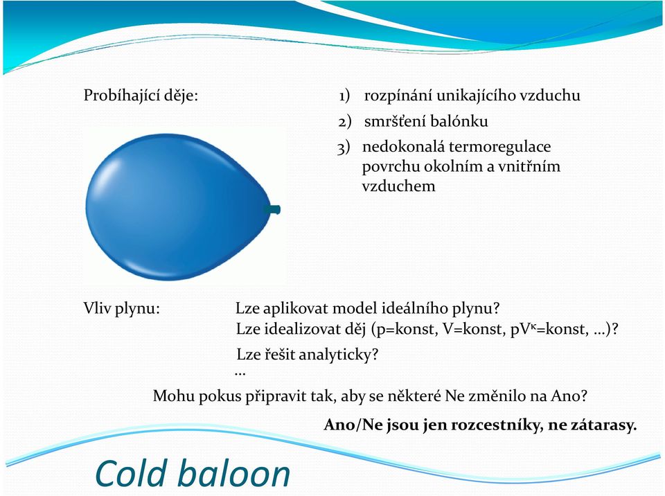 plynu? Lze idealizovat děj (p=konst, V=konst, pv κ =konst, )? Lze řešit analyticky?