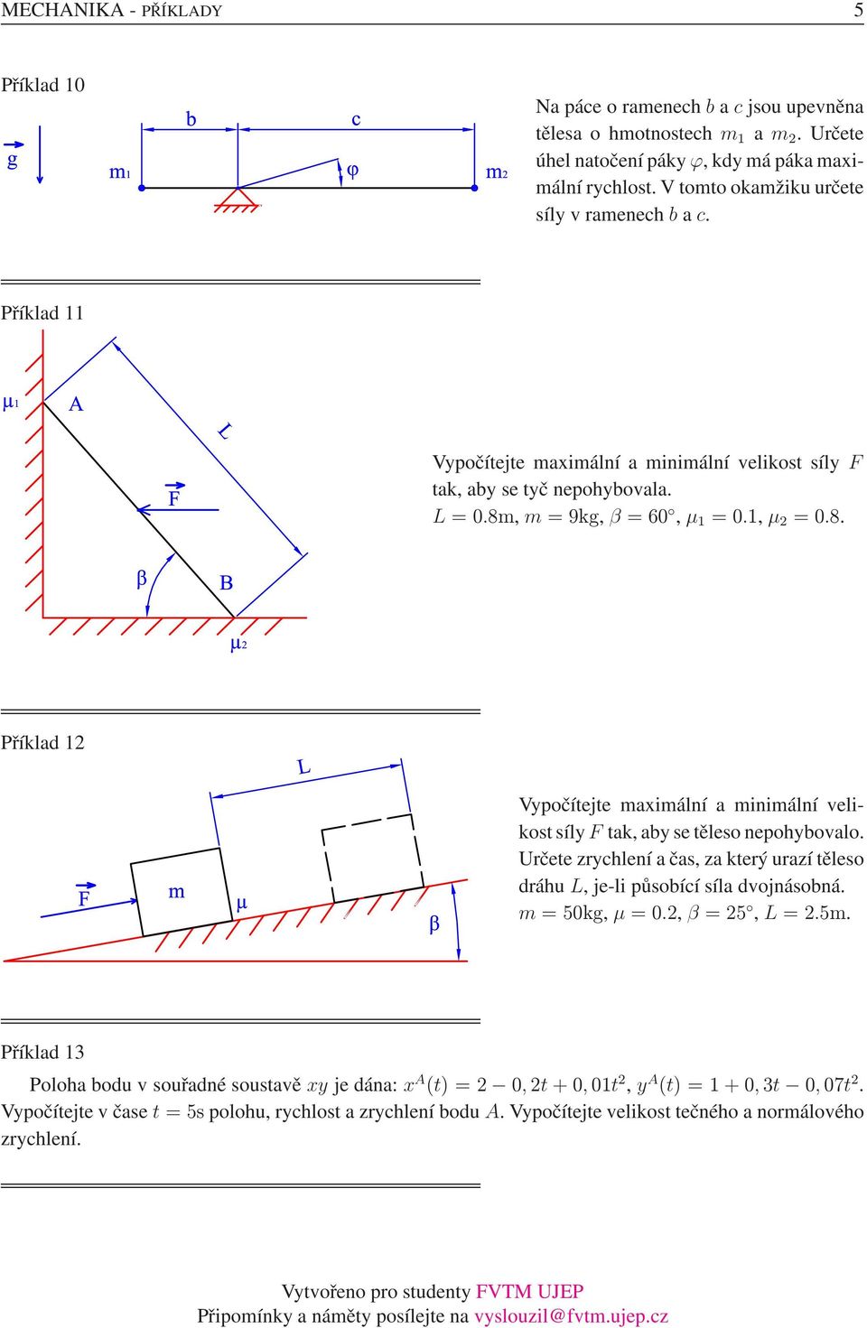 , m=9kg, β=60, µ 1 =0.1, µ 2 =0.8. Příklad 12 Vypočítejte maximální a minimální velikost síly F tak, aby se těleso nepohybovalo.