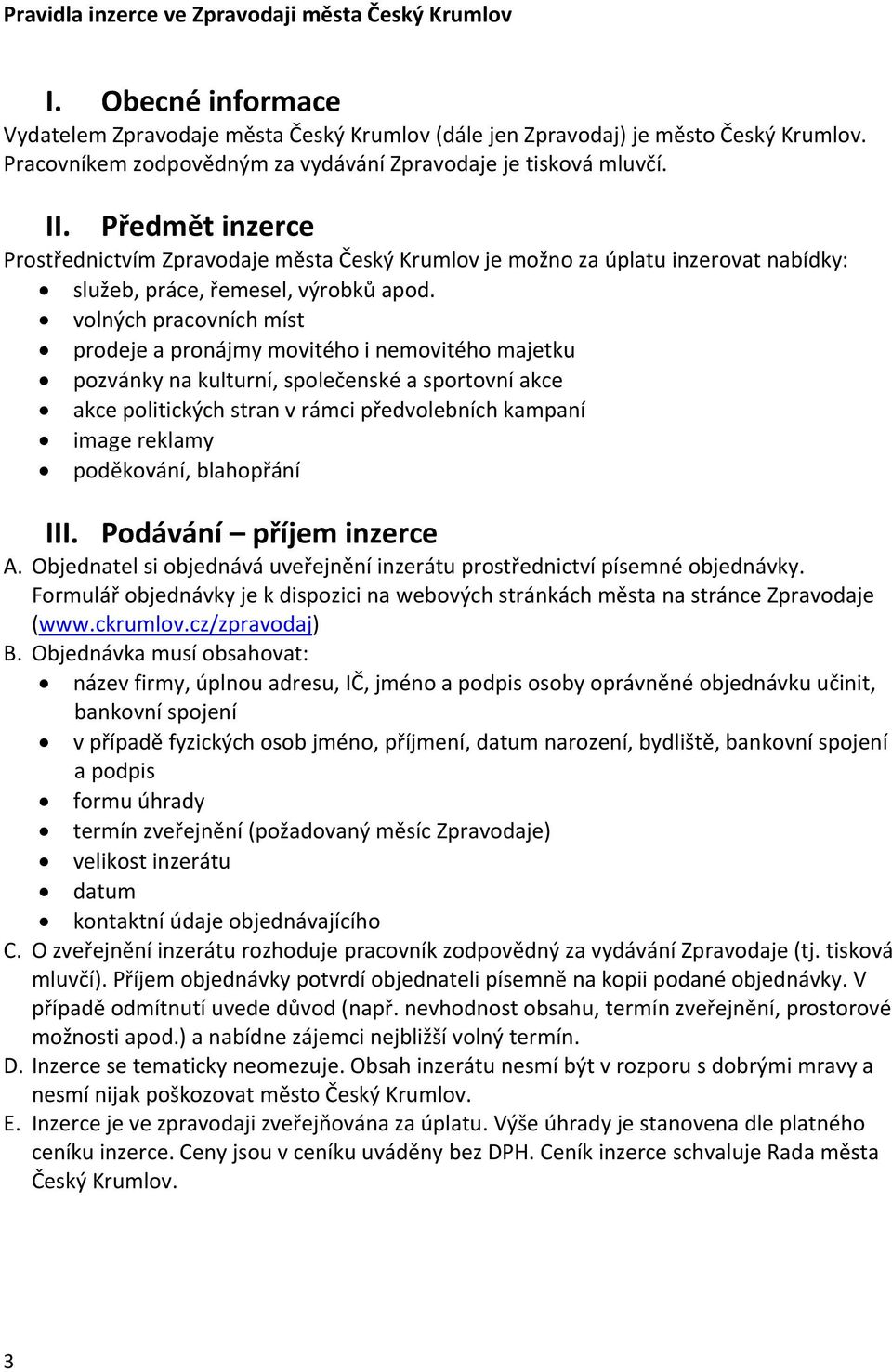 Předmět inzerce Prostřednictvím Zpravodaje města Český Krumlov je možno za úplatu inzerovat nabídky: služeb, práce, řemesel, výrobků apod.