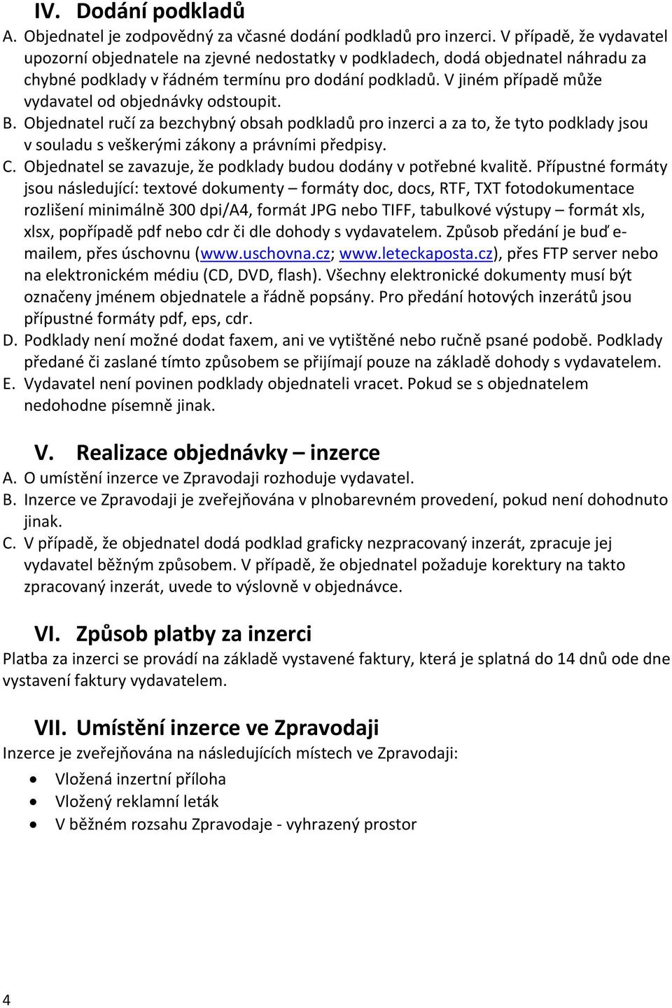 V jiném případě může vydavatel od objednávky odstoupit. B. Objednatel ručí za bezchybný obsah podkladů pro inzerci a za to, že tyto podklady jsou v souladu s veškerými zákony a právními předpisy. C.