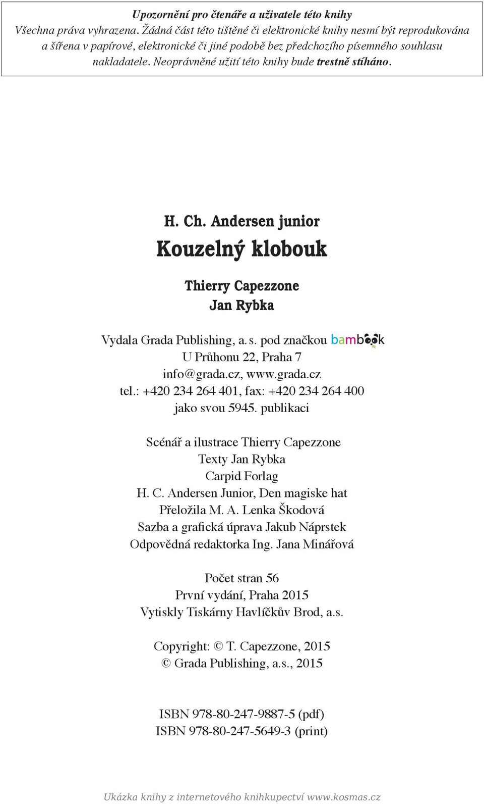 Neoprávněné užití této knihy bude trestně stíháno. H. Ch. Andersen junior Kouzelný klobouk Thierry Capezzone Jan Rybka Vydala Grada Publishing, a.s. pod značkou U Průhonu 22, Praha 7 info@grada.