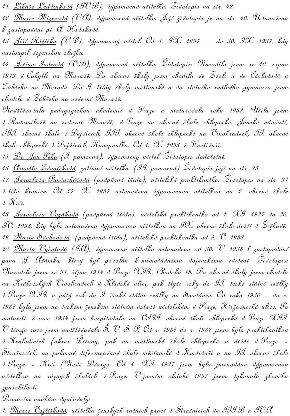 srpna 1913 v Cokytli na Moravě. Do obecné školy jsem chodila ve Zvoli a ve Cáclavově u Zábřeha na Moravě. Do I.