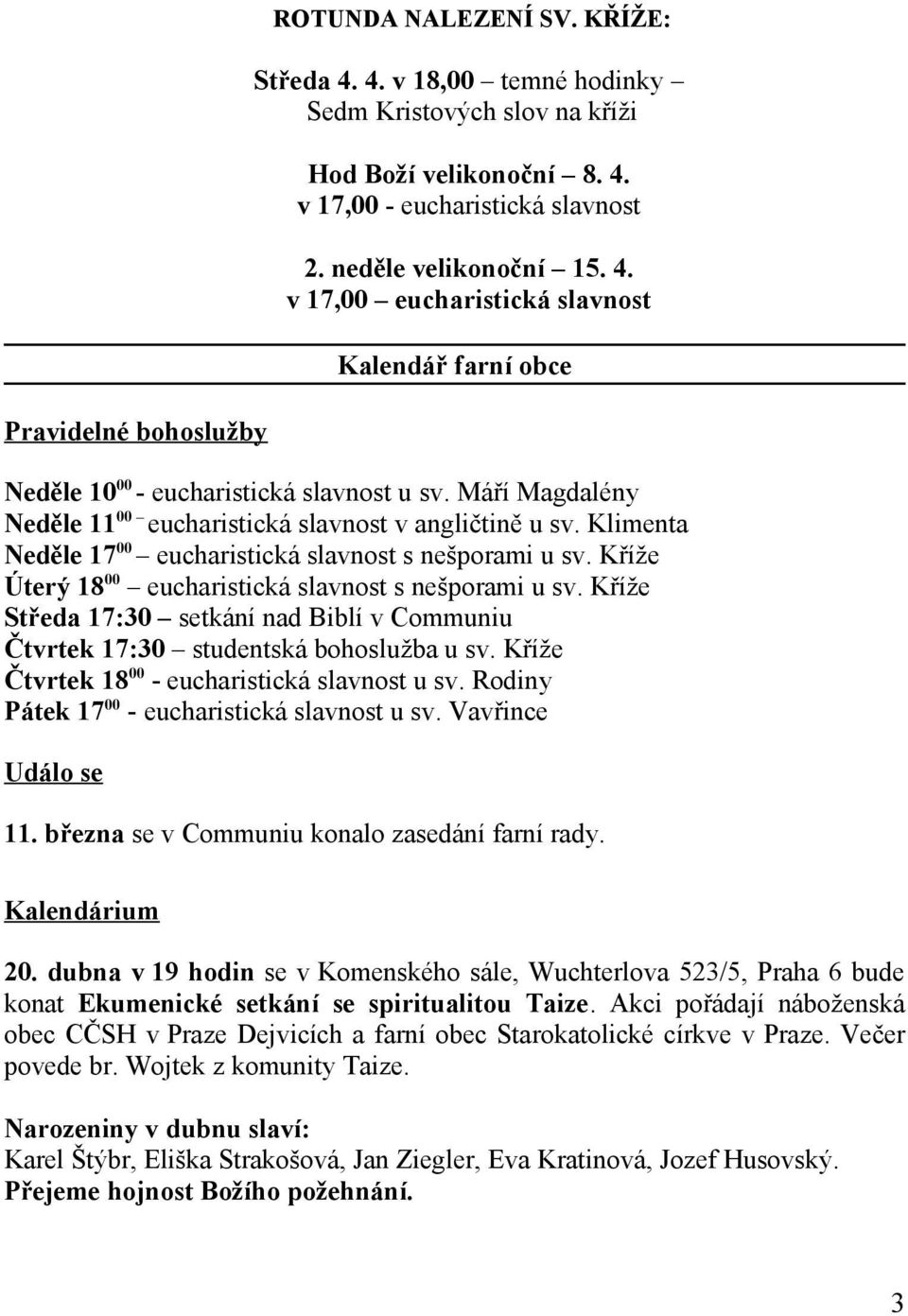 Klimenta Neděle 17 00 eucharistická slavnost s nešporami u sv. Kříže Úterý 18 00 eucharistická slavnost s nešporami u sv.