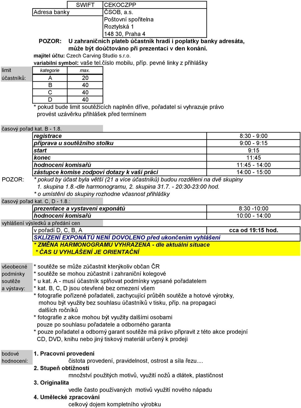 účastníků: A 20 B 40 C 40 D 40 * pokud bude limit soutěţících naplněn dříve, pořadatel si vyhrazuje právo provést uzávěrku přihlášek před termínem časový pořad kat. B - 1.8.