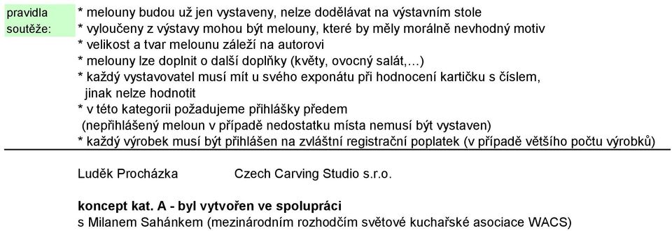 hodnotit * v této kategorii poţadujeme přihlášky předem (nepřihlášený meloun v případě nedostatku místa nemusí být vystaven) * kaţdý výrobek musí být přihlášen na zvláštní registrační