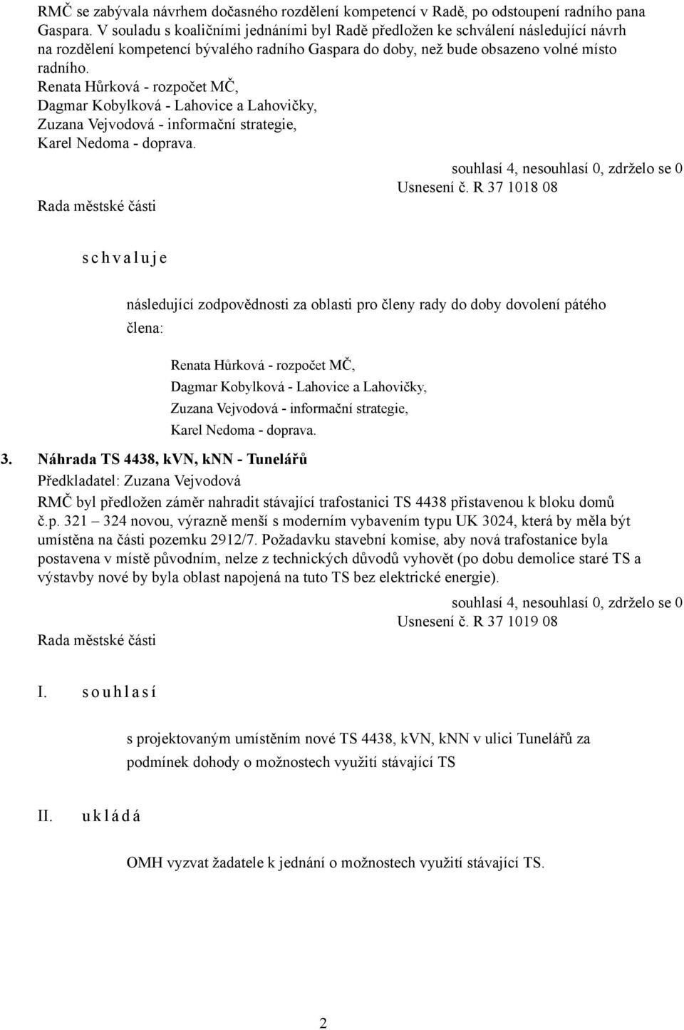 Renata Hůrková - rozpočet MČ, Dagmar Kobylková - Lahovice a Lahovičky, Zuzana Vejvodová - informační strategie, Karel Nedoma - doprava. Usnesení č.