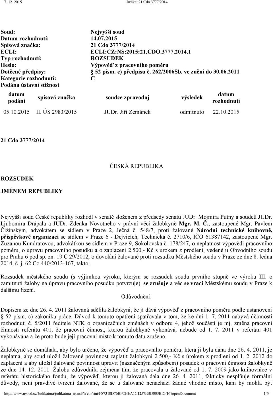 ÚS 2983/2015 JUDr. Jiří Zemánek odmítnuto 22.10.2015 21 Cdo 3777/2014 ROZSUDEK JMÉNEM REPUBLIKY ČESKÁ REPUBLIKA Nejvyšší soud České republiky rozhodl v senátě složeném z předsedy senátu JUDr.