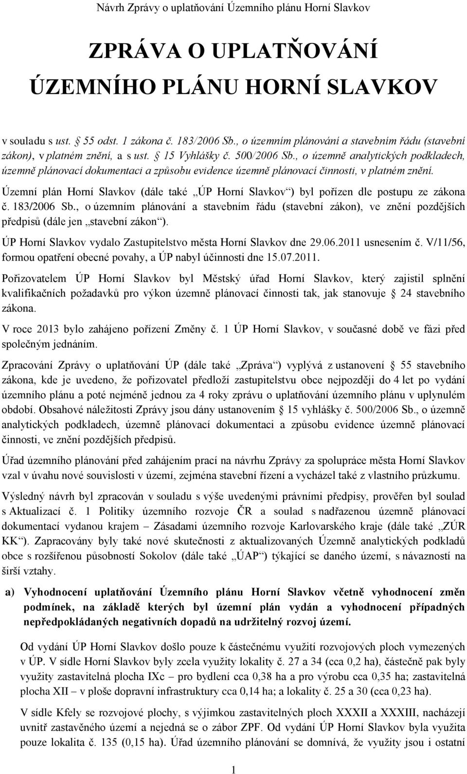 Územní plán Horní Slavkov (dále také ÚP Horní Slavkov ) byl pořízen dle postupu ze zákona č. 183/2006 Sb.