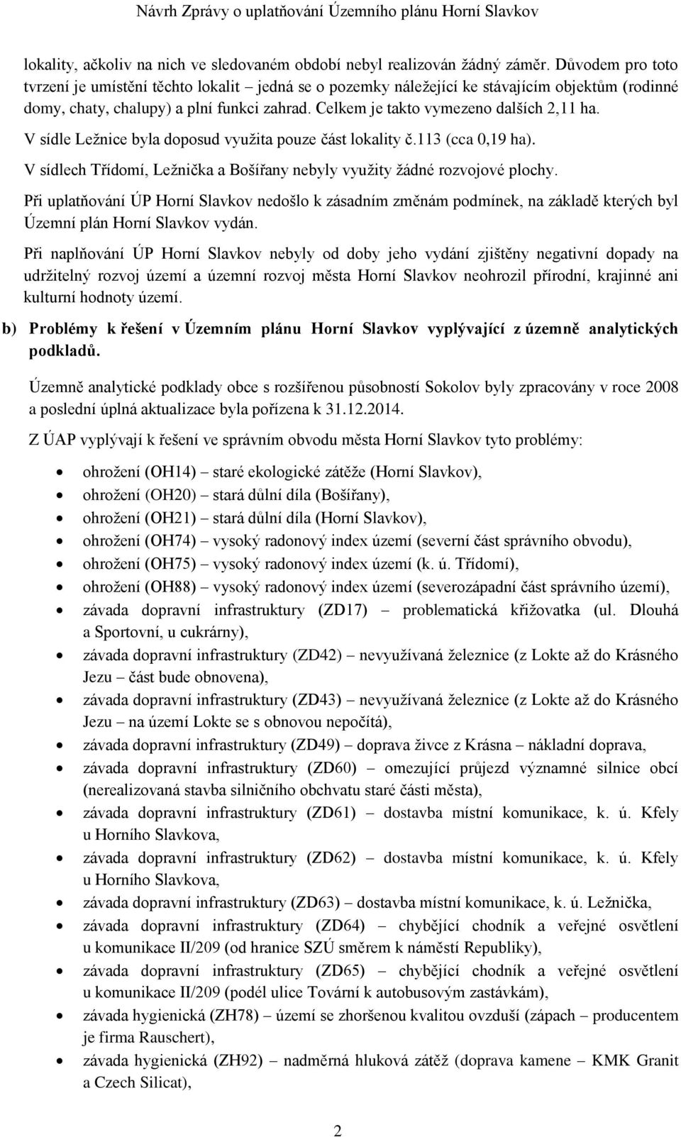 V sídle Ležnice byla doposud využita pouze část lokality č.113 (cca 0,19 ha). V sídlech Třídomí, Ležnička a Bošířany nebyly využity žádné rozvojové plochy.