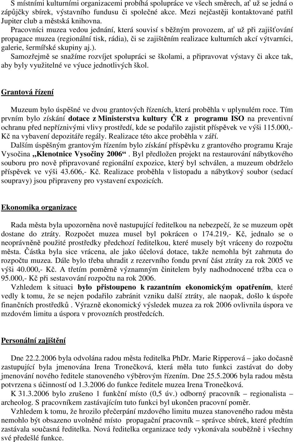 Pracovníci muzea vedou jednání, která souvisí s běžným provozem, ať už při zajišťování propagace muzea (regionální tisk, rádia), či se zajištěním realizace kulturních akcí výtvarníci, galerie,