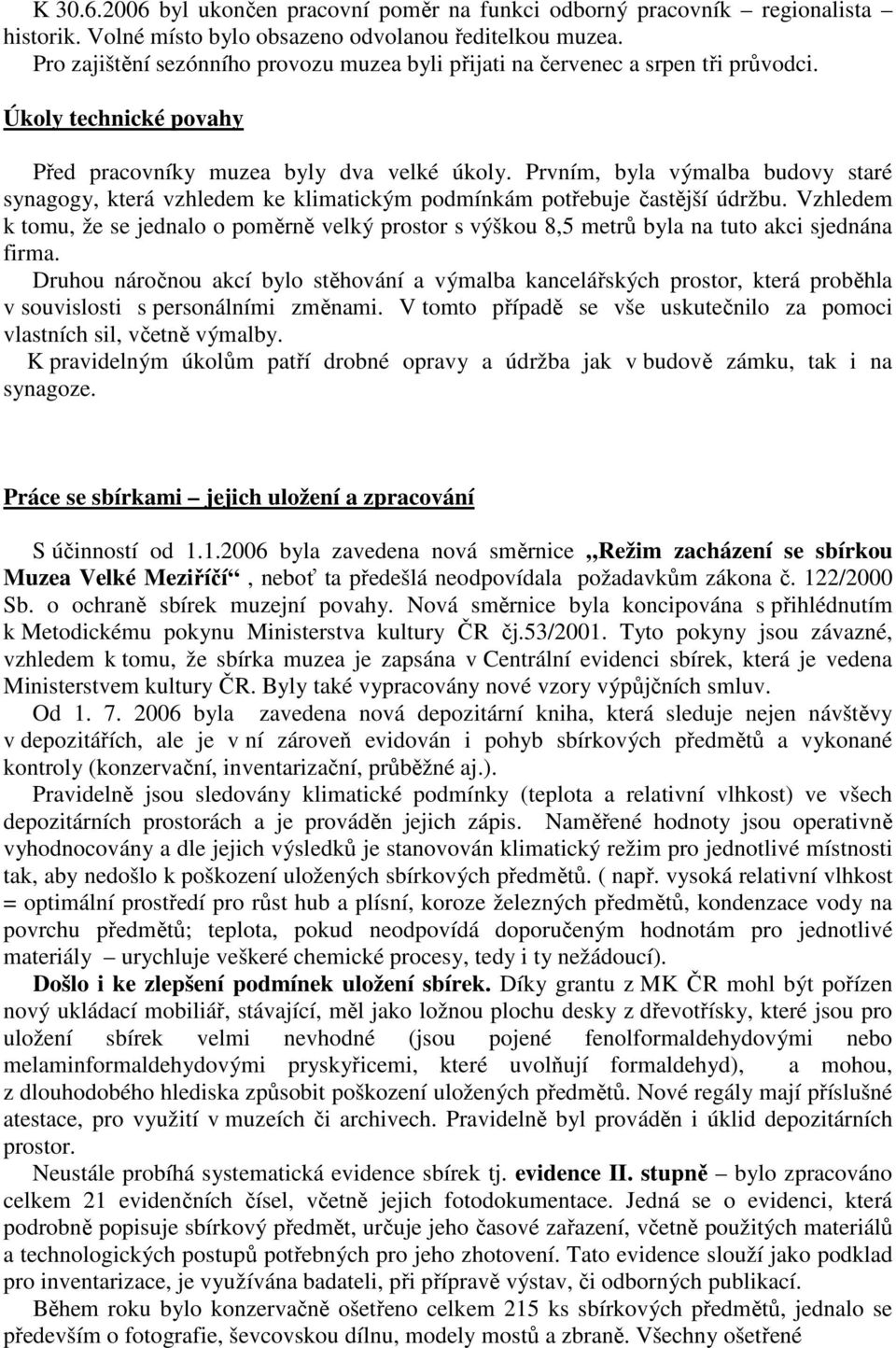 Prvním, byla výmalba budovy staré synagogy, která vzhledem ke klimatickým podmínkám potřebuje častější údržbu.