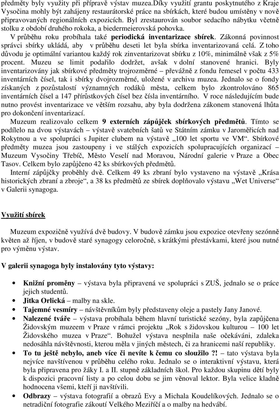 Byl zrestaurován soubor sedacího nábytku včetně stolku z období druhého rokoka, a biedermeierovská pohovka. V průběhu roku probíhala také periodická inventarizace sbírek.