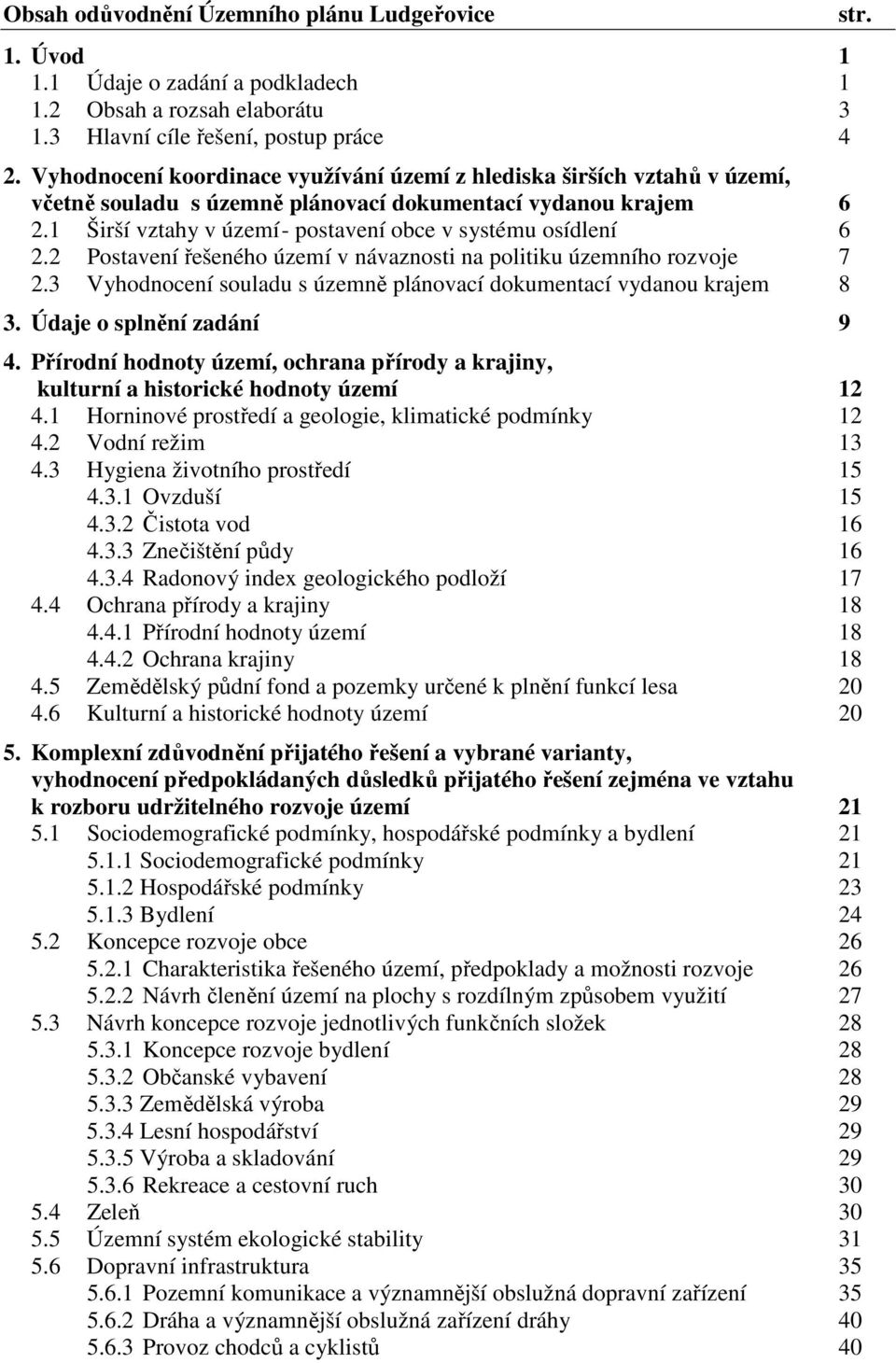 1 Širší vztahy v území - postavení obce v systému osídlení 6 2.2 Postavení řešeného území v návaznosti na politiku územního rozvoje 7 2.