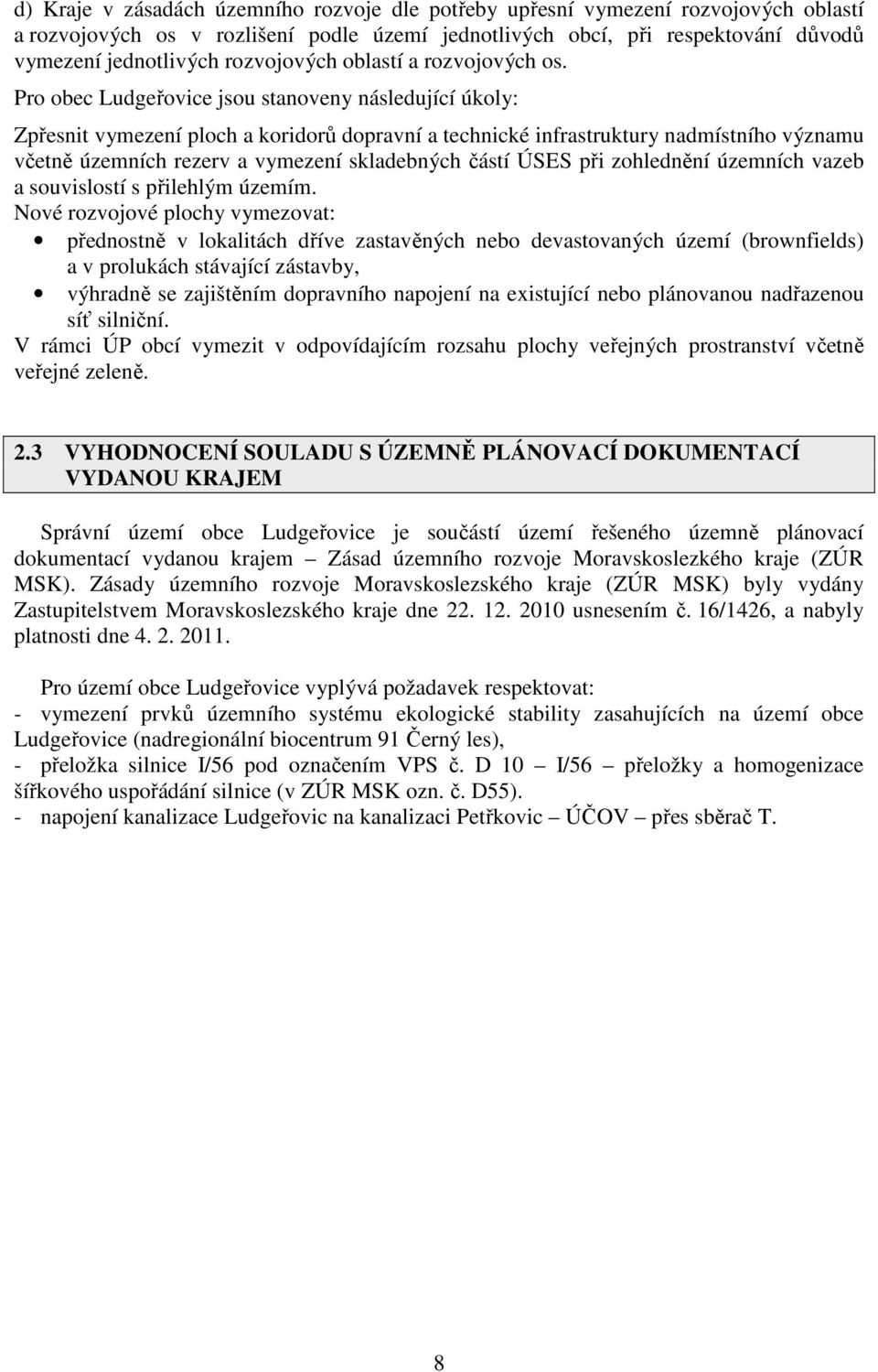 Pro obec Ludgeřovice jsou stanoveny následující úkoly: Zpřesnit vymezení ploch a koridorů dopravní a technické infrastruktury nadmístního významu včetně územních rezerv a vymezení skladebných částí