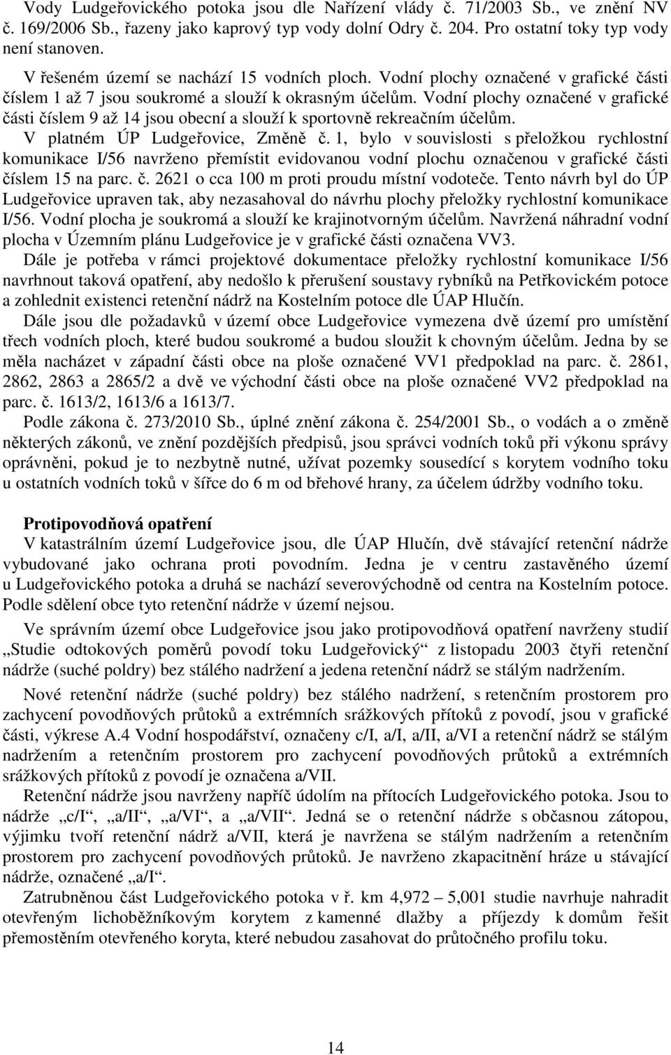 Vodní plochy označené v grafické části číslem 9 až 14 jsou obecní a slouží k sportovně rekreačním účelům. V platném ÚP Ludgeřovice, Změně č.