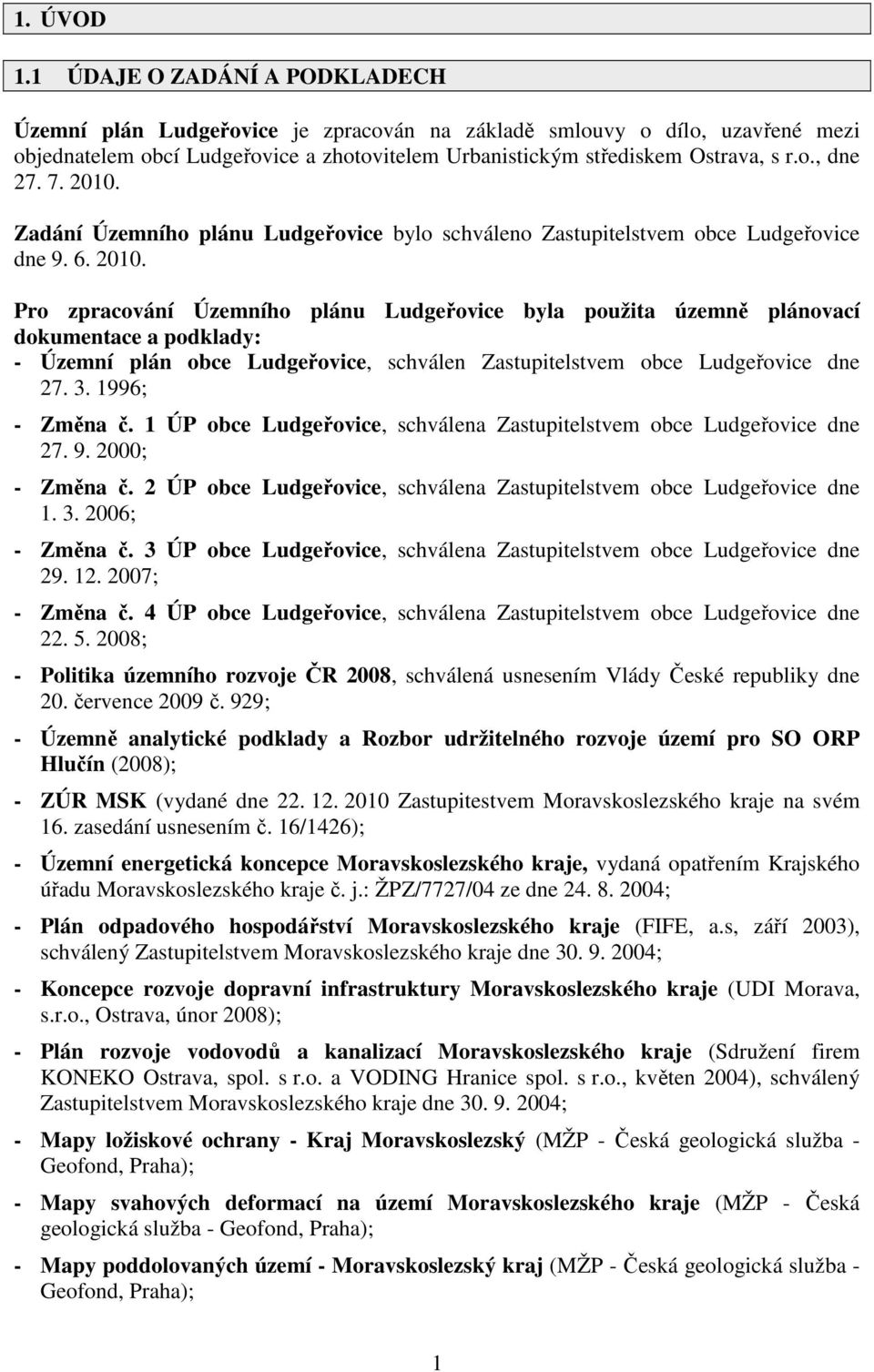 7. 2010. Zadání Územního plánu Ludgeřovice bylo schváleno Zastupitelstvem obce Ludgeřovice dne 9. 6. 2010. Pro zpracování Územního plánu Ludgeřovice byla použita územně plánovací dokumentace a podklady: - Územní plán obce Ludgeřovice, schválen Zastupitelstvem obce Ludgeřovice dne 27.
