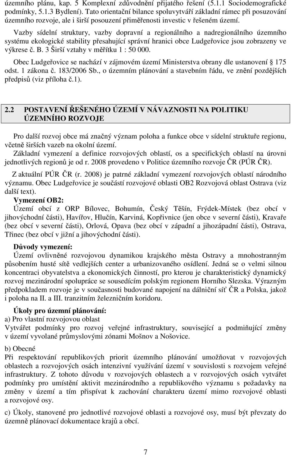 Vazby sídelní struktury, vazby dopravní a regionálního a nadregionálního územního systému ekologické stability přesahující správní hranici obce Ludgeřovice jsou zobrazeny ve výkrese č. B.