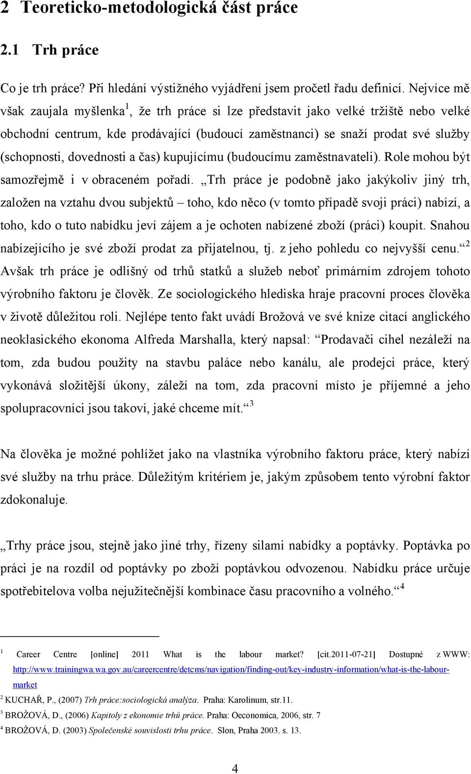 dovednosti a čas) kupujícímu (budoucímu zaměstnavateli). Role mohou být samozřejmě i v obraceném pořadí.