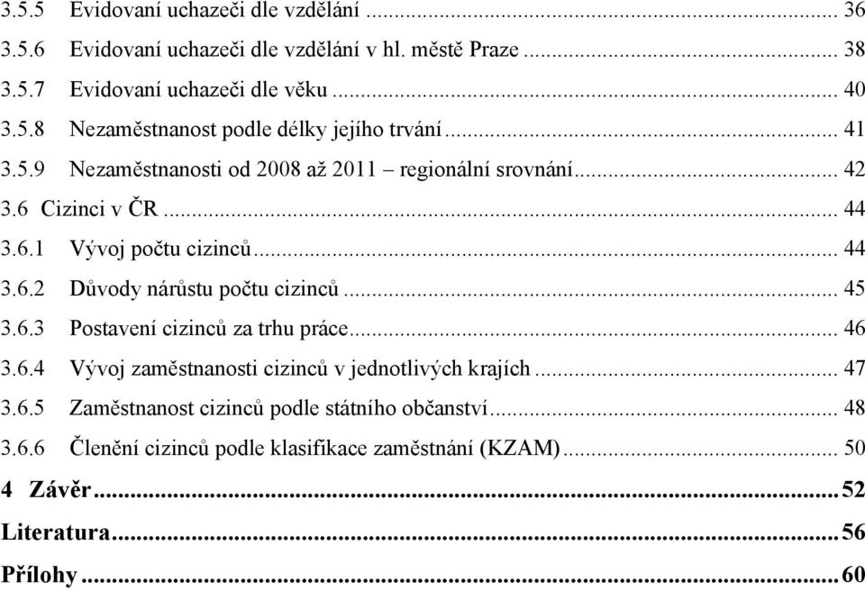 .. 45 3.6.3 Postavení cizinců za trhu práce... 46 3.6.4 Vývoj zaměstnanosti cizinců v jednotlivých krajích... 47 3.6.5 Zaměstnanost cizinců podle státního občanství.