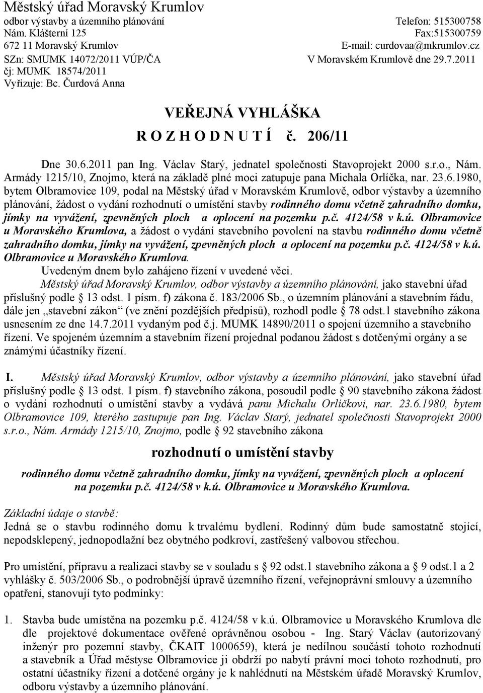 Václav Starý, jednatel společnosti Stavoprojekt 2000 s.r.o., Nám. Armády 1215/10, Znojmo, která na základě plné moci zatupuje pana Michala Orlíčka, nar. 23.6.