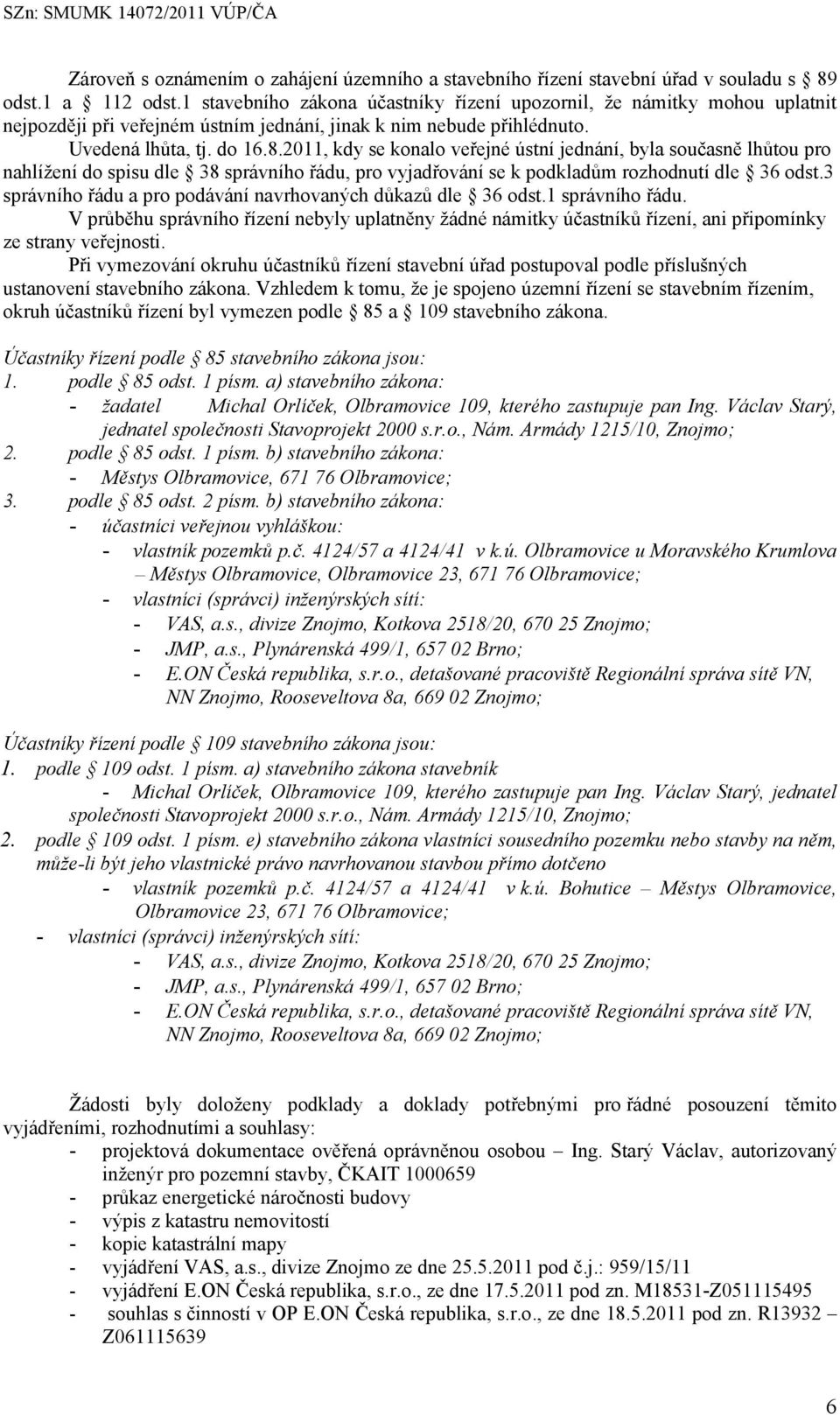 2011, kdy se konalo veřejné ústní jednání, byla současně lhůtou pro nahlížení do spisu dle 38 správního řádu, pro vyjadřování se k podkladům rozhodnutí dle 36 odst.