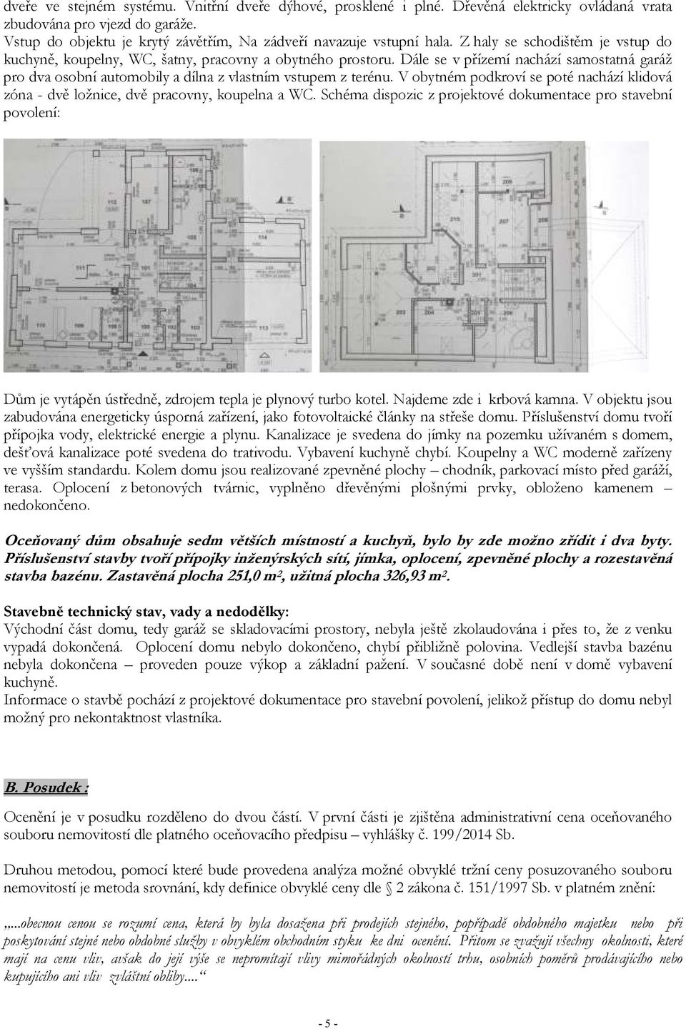 V obytném podkroví se poté nachází klidová zóna - dvě ložnice, dvě pracovny, koupelna a WC.