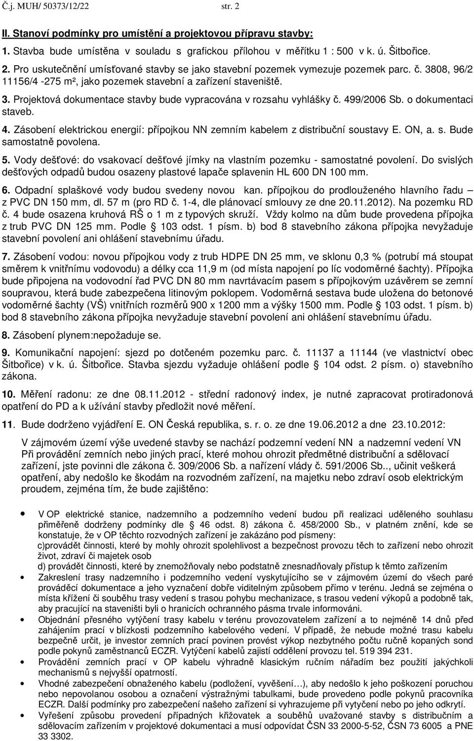 9/2006 Sb. o dokumentaci staveb. 4. Zásobení elektrickou energií: přípojkou NN zemním kabelem z distribuční soustavy E. ON, a. s. Bude samostatně povolena. 5.