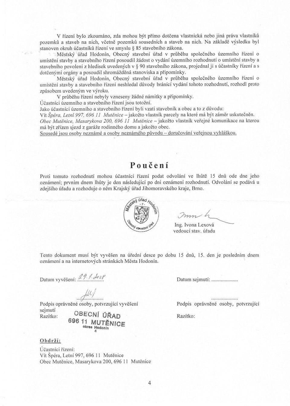 Mestský úrad Rodonín, Obecný stavební úrad v prubehu spolecného územního rízení o umístení stavby a stavebního rízení posoudil žádost o vydání územního rozhodnutí o umístení stavby a stavebního