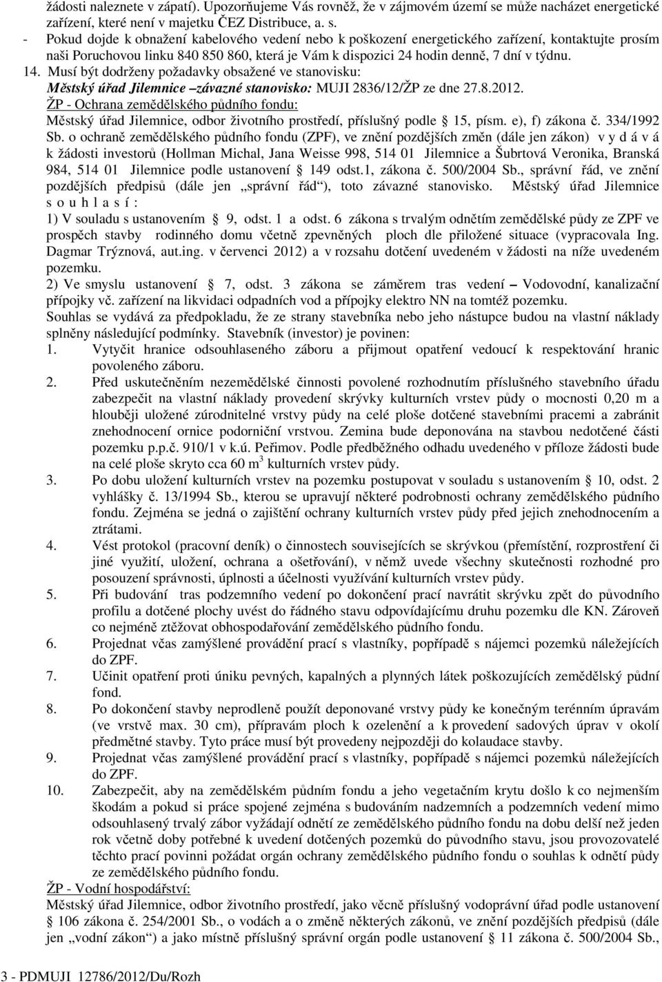 - Pokud dojde k obnažení kabelového vedení nebo k poškození energetického zařízení, kontaktujte prosím naši Poruchovou linku 840 850 860, která je Vám k dispozici 24 hodin denně, 7 dní v týdnu. 14.