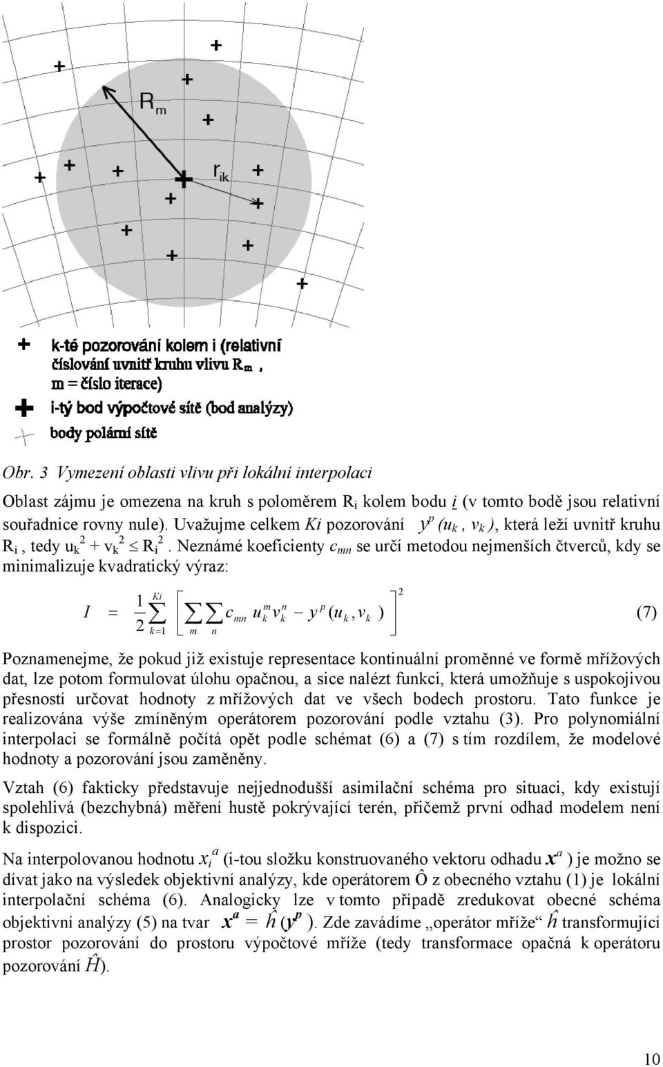 Neznámé koeficienty c mn se určí metodou nejmenších čtverců, kdy se minimalizuje kvadratický výraz: Ki 1 m n p I = (, ) 2 cmn uk vk y uk vk (7) k = 1 m n Poznamenejme, že pokud již existuje