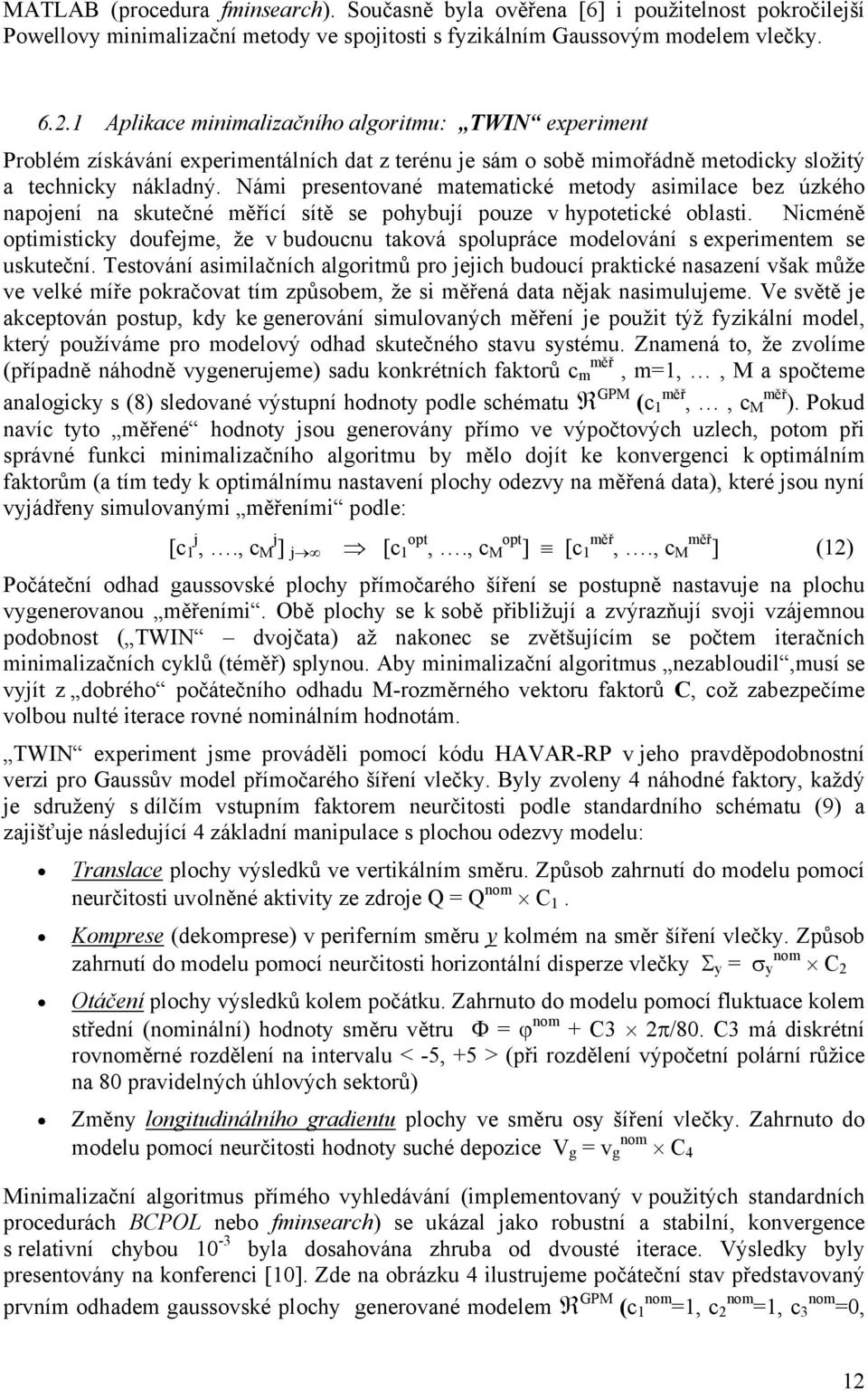 Námi presentované matematické metody asimilace bez úzkého napojení na skutečné měřící sítě se pohybují pouze v hypotetické oblasti.