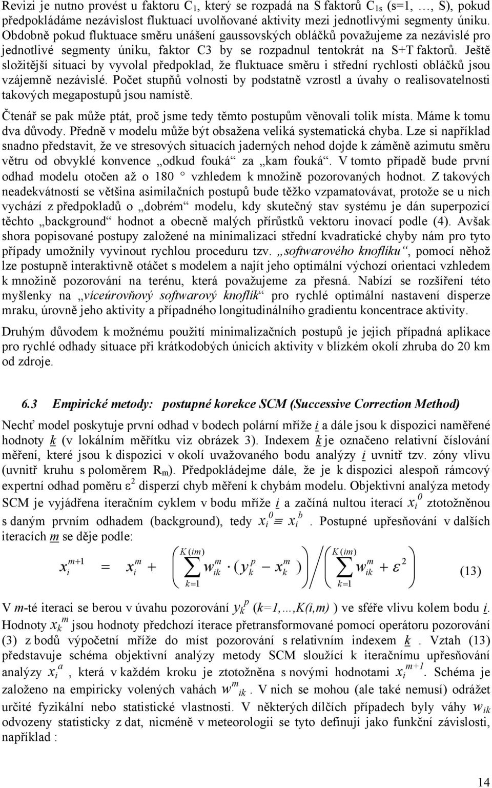 Ještě složitější situaci by vyvolal předpoklad, že fluktuace směru i střední rychlosti obláčků jsou vzájemně nezávislé.