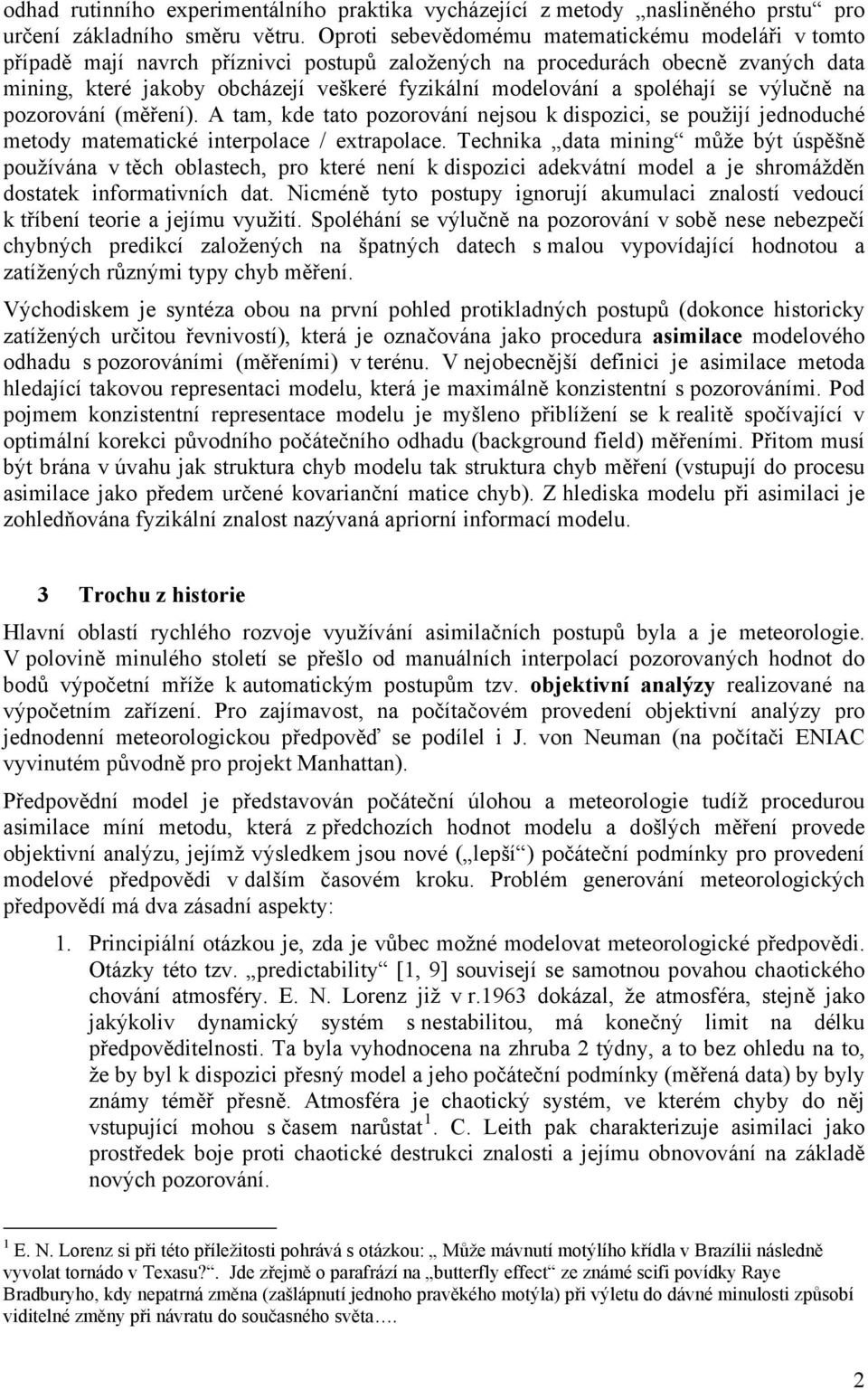 spoléhají se výlučně na pozorování (měření). A tam, kde tato pozorování nejsou k dispozici, se použijí jednoduché metody matematické interpolace / extrapolace.