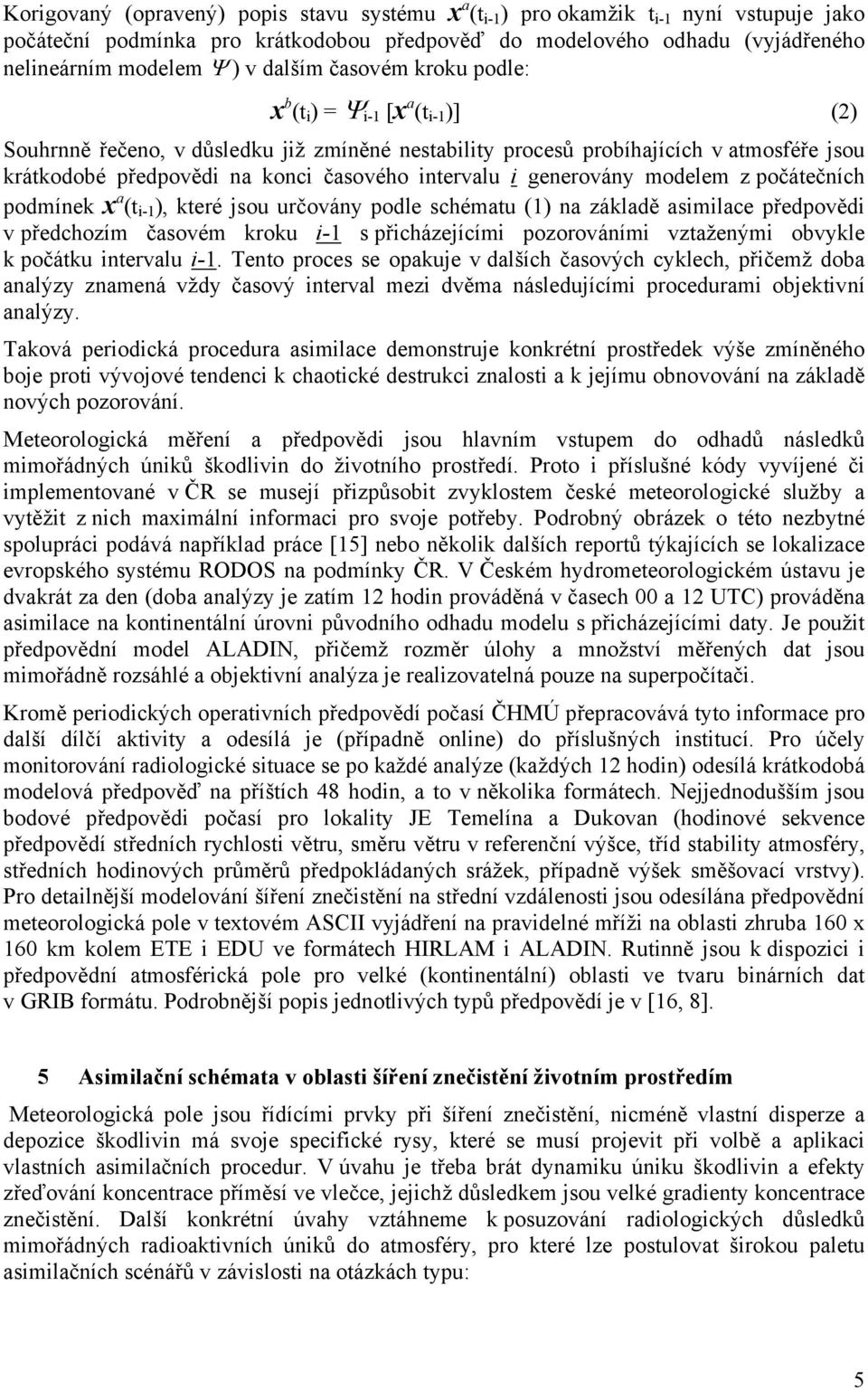 intervalu i generovány modelem z počátečních podmínek x a (t i-1 ), které jsou určovány podle schématu (1) na základě asimilace předpovědi v předchozím časovém kroku i-1 s přicházejícími pozorováními